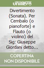 Divertimento (Sonata). Per Cembalo (o pianoforte) e Flauto (o violino) del Sig: Giuseppe Giordani detto Giordaniello; napolitano. Ediz. critica