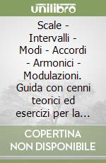 Scale - Intervalli - Modi - Accordi - Armonici - Modulazioni. Guida con cenni teorici ed esercizi per la trasposizione in tutti i toni