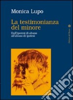 La testimonianza del minore. Dall'ipotesi di abuso all'abuso di ipotesi libro