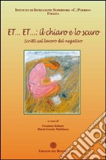 Et... Et... il chiaro e lo scuro. Scritti sul lavoro del negativo