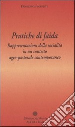 Pratiche di faida. Rappresentazioni della socialità in un contesto agro-pastorale contemporaneo libro