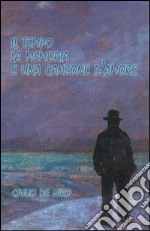 Il tempo la memoria e una canzone d'amore libro