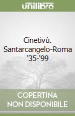 Cinetivù. Santarcangelo-Roma '35-'99 libro