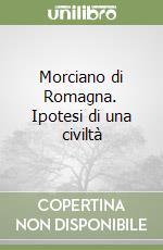 Morciano di Romagna. Ipotesi di una civiltà