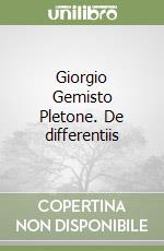 Giorgio Gemisto Pletone. De differentiis libro