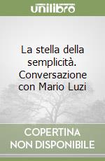 La stella della semplicità. Conversazione con Mario Luzi libro