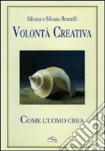 Volontà creativa. «Come l'uomo crea» libro