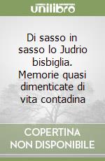 Di sasso in sasso lo Judrio bisbiglia. Memorie quasi dimenticate di vita contadina