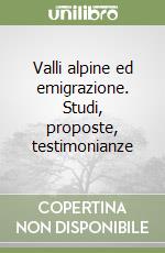 Valli alpine ed emigrazione. Studi, proposte, testimonianze