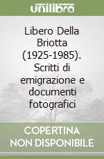 Libero Della Briotta (1925-1985). Scritti di emigrazione e documenti fotografici