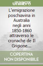 L'emigrazione poschiavina in Australia negli anni 1850-1860 attraverso le cronache de Il Grigione Italiano libro