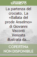 La partenza del crociato. La «Ballata del prode Anselmo» di Giovanni Visconti Venosta illustrata da Marilena Garavanti con versi di Umberto Eco, Giorgio Luzzi... libro