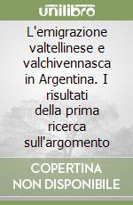 L'emigrazione valtellinese e valchivennasca in Argentina. I risultati della prima ricerca sull'argomento