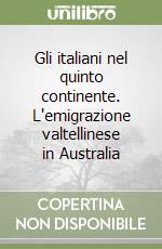 Gli italiani nel quinto continente. L'emigrazione valtellinese in Australia