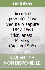 Ricordi di gioventù. Cosa vedute o sapute 1847-1860 (rist. anast. Milano, Cagliari 1906) libro