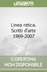 Linea retica. Scritti d'arte 1969-2007 libro