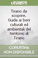 Tirano da scoprire. Guida ai beni culturali ed ambientali del territorio di Tirano