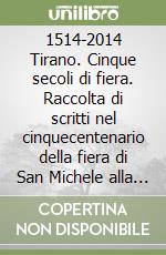 1514-2014 Tirano. Cinque secoli di fiera. Raccolta di scritti nel cinquecentenario della fiera di San Michele alla Madonna di Tirano