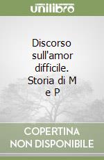 Discorso sull'amor difficile. Storia di M e P libro