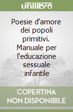 Poesie d'amore dei popoli primitivi. Manuale per l'educazione sessuale infantile libro