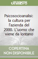 Psicosocioanalisi: la cultura per l'azienda del 2000. L'uomo che viene da lontano libro