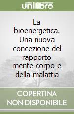 La bioenergetica. Una nuova concezione del rapporto mente-corpo e della malattia libro