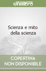 Scienza e mito della scienza libro