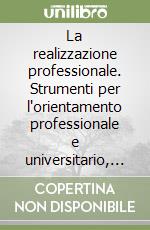 La realizzazione professionale. Strumenti per l'orientamento professionale e universitario, lo sviluppo di carriera libro