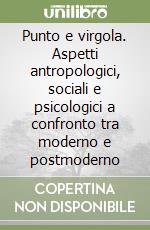 Punto e virgola. Aspetti antropologici, sociali e psicologici a confronto tra moderno e postmoderno libro