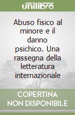 Abuso fisico al minore e il danno psichico. Una rassegna della letteratura internazionale libro