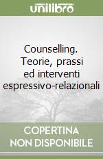 Counselling. Teorie, prassi ed interventi espressivo-relazionali libro