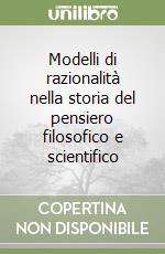 Modelli di razionalità nella storia del pensiero filosofico e scientifico libro