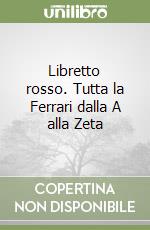 Libretto rosso. Tutta la Ferrari dalla A alla Zeta libro