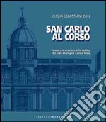 San Carlo al corso. Storia, arti e restauro della basilica dei Santi Ambrohio e Carlo in Roma libro