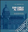 San Carlo al corso. Storia, arti e restauro della basilica dei Santi Ambrohio e Carlo in Roma libro