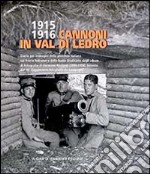 1915-1916 cannoni in Val di Ledro. Diario per immagini della presenza italiana sul fronte ledrense e delle basse giudicarie dagli album di fotografie.... Ediz. illustrata libro