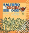 Salerno in cucina ieri e oggi. Dalla scuola medica alla dieta mediterranea. Costa d'Amalfi, Monti Picentini, Valle dell'Irno, Agro Nocerino-Sarnese, Cilento e Vallo di Diano libro