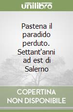 Pastena il paradido perduto. Settant'anni ad est di Salerno libro