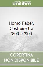 Homo Faber. Costruire tra '800 e '900 libro