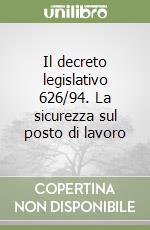 Il decreto legislativo 626/94. La sicurezza sul posto di lavoro libro