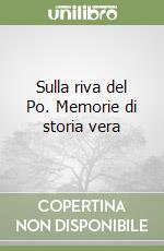 Sulla riva del Po. Memorie di storia vera libro