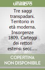 Tre saggi transpadani. Territorio in età moderna. Insorgenze 1809. Carteggi dei rettori estensi secc. XV-XVI libro