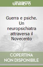 Guerra e psiche. Un neuropsichiatra attraversa il Novecento libro