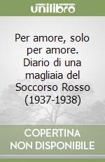 Per amore, solo per amore. Diario di una magliaia del Soccorso Rosso (1937-1938) libro