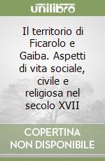 Il territorio di Ficarolo e Gaiba. Aspetti di vita sociale, civile e religiosa nel secolo XVII libro