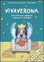 Vivaverona. Una guida per esplorare, imparare e divertirsi libro