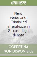 Nero veneziano. Crimini ed efferatezze in 21 casi degni di nota