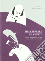 Shakespeare in Venice. Luoghi, personaggi e incanti di una città che va in scena libro