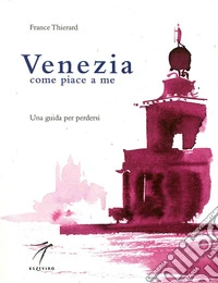 Venezia come piace a me. Una guida per perdersi libro
