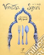 Venezia e i suoi sapori. Storia, ricette tradizioni, luoghi, curiosità e segreti della cucina veneziana di ieri e di oggi libro